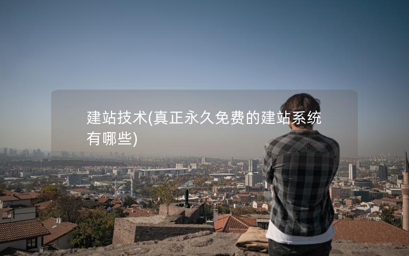 建站技术(真正永久免费的建站系统有哪些)