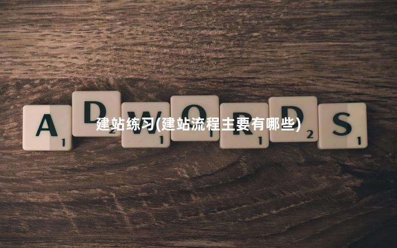 建站练习(建站流程主要有哪些)