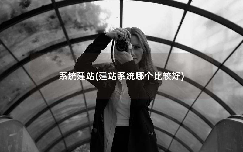 系统建站(建站系统哪个比较好)