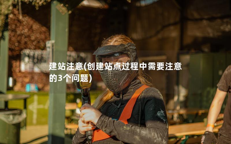 建站注意(创建站点过程中需要注意的3个问题)