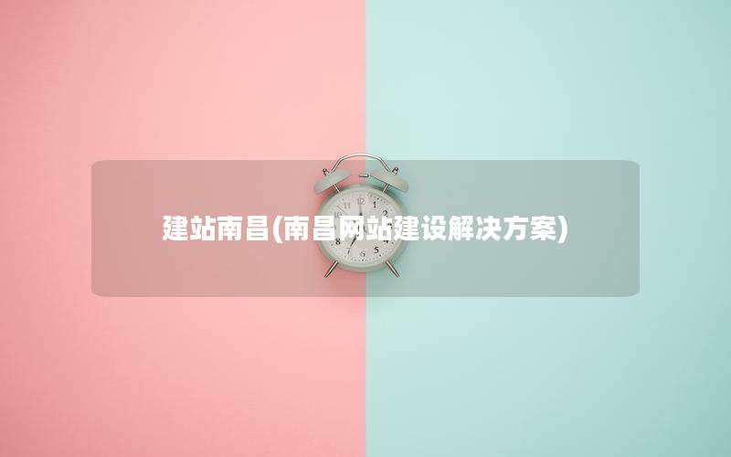 建站南昌(南昌网站建设解决方案)