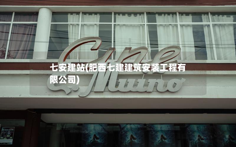 七安建站(肥西七建建筑安装工程有限公司)