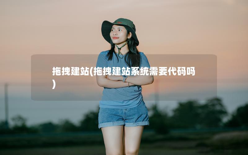 拖拽建站(拖拽建站系统需要代码吗)