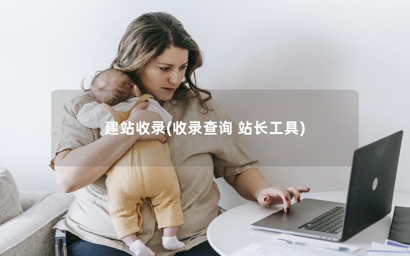 建站收录(收录查询 站长工具)