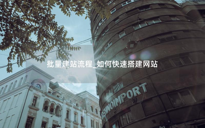 批量建站流程_如何快速搭建网站