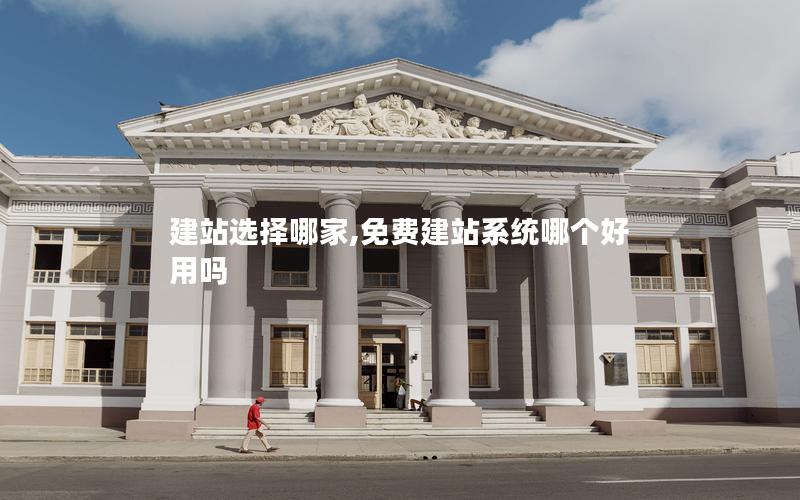 建站选择哪家,免费建站系统哪个好用吗