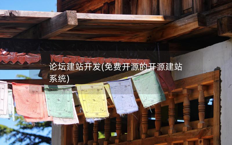 论坛建站开发(免费开源的开源建站系统)