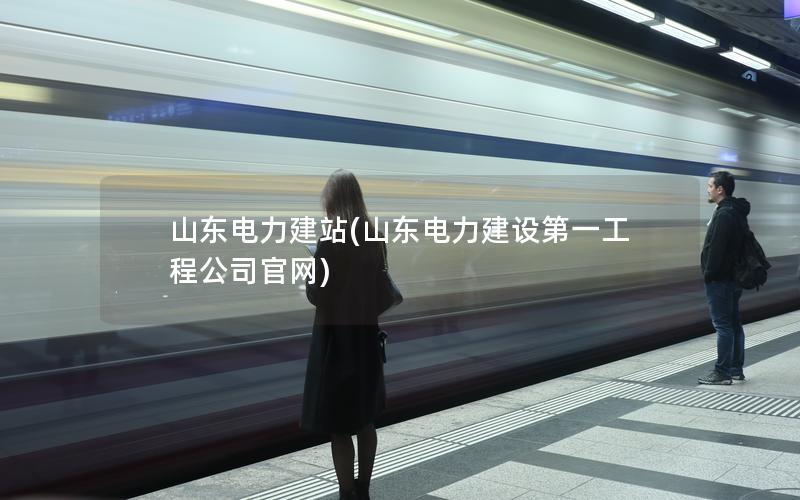山东电力建站(山东电力建设第一工程公司官网)