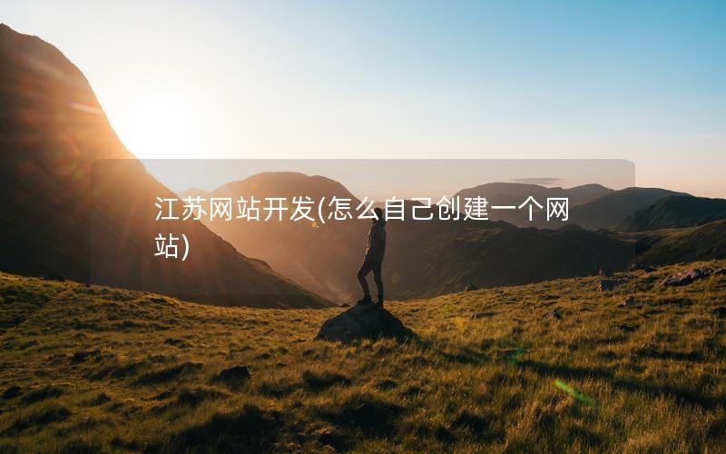 江苏网站开发(怎么自己创建一个网站) 江苏网站开发(怎么自己创建一个网站)