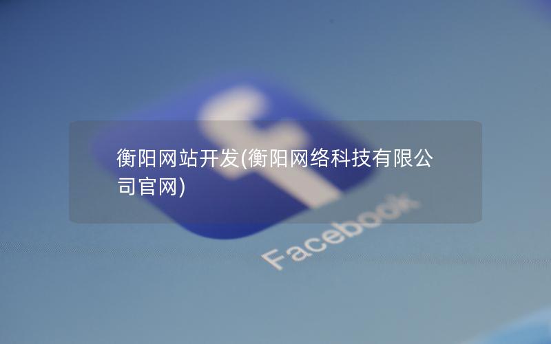 衡阳网站开发(衡阳网络科技有限公司官网) 衡阳网站开发(衡阳网络科技有限公司官网)