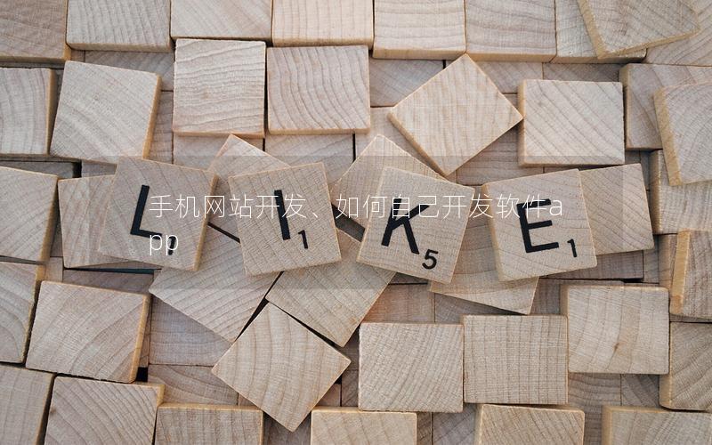 手机网站开发、如何自己开发软件app 手机网站开发、如何自己开发软件app